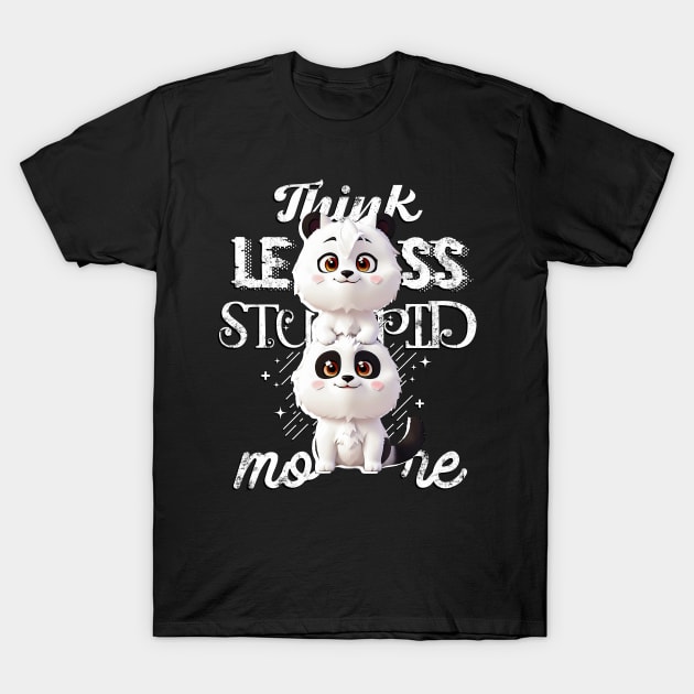 Think less, Stupid more! T-Shirt by Pictozoic